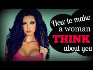 Video: How To Make A Woman ?Think About You? All The Time